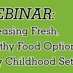 Increasing Fresh, Healthy Food Options in Early Childhood Settings [Webinar]